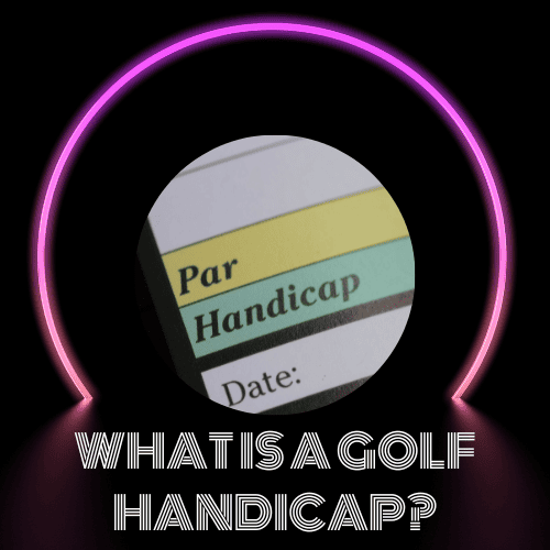 What is a Golf Handicap? The Ultimate Guide (Updated November 2023)